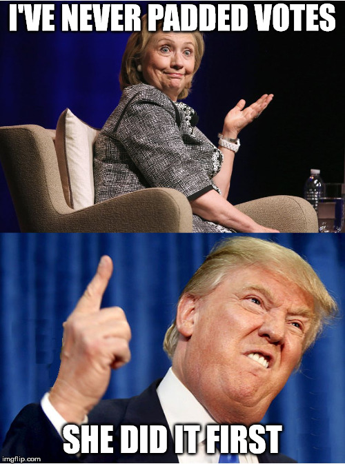 Clinton and Trump | I'VE NEVER PADDED VOTES SHE DID IT FIRST | image tagged in clinton and trump | made w/ Imgflip meme maker