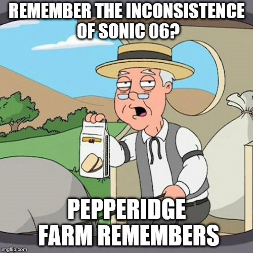 Pepperidge Farm Remembers Meme | REMEMBER THE INCONSISTENCE OF SONIC 06? PEPPERIDGE FARM REMEMBERS | image tagged in memes,pepperidge farm remembers | made w/ Imgflip meme maker