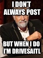 Beer guy | I DON’T ALWAYS POST; BUT WHEN I DO I’M DRIVESAITL | image tagged in beer guy | made w/ Imgflip meme maker