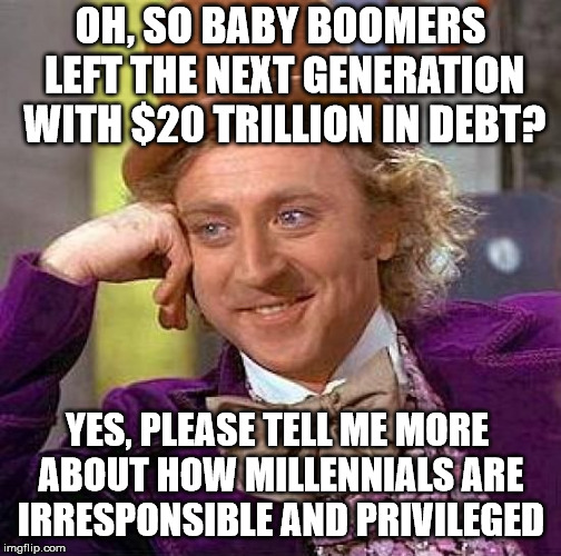 Boomer Privilege | OH, SO BABY BOOMERS LEFT THE NEXT GENERATION WITH $20 TRILLION IN DEBT? YES, PLEASE TELL ME MORE ABOUT HOW MILLENNIALS ARE IRRESPONSIBLE AND PRIVILEGED | image tagged in memes,tell me more,boomers,privilege,debt,millennials | made w/ Imgflip meme maker