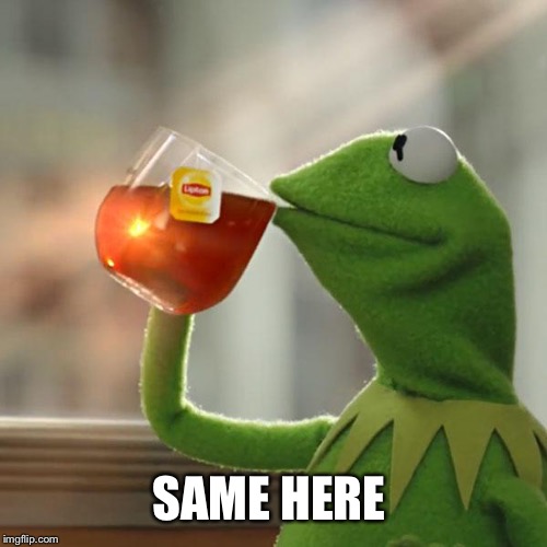 But That's None Of My Business Meme | SAME HERE | image tagged in memes,but thats none of my business,kermit the frog | made w/ Imgflip meme maker