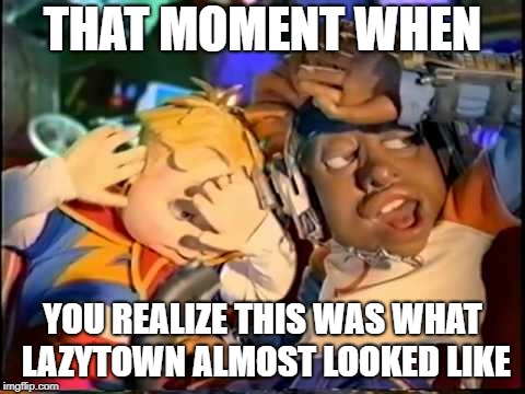 LazyTown 2002 | THAT MOMENT WHEN; YOU REALIZE THIS WAS WHAT LAZYTOWN ALMOST LOOKED LIKE | image tagged in lazytown 2002,lazytown,lazy town | made w/ Imgflip meme maker