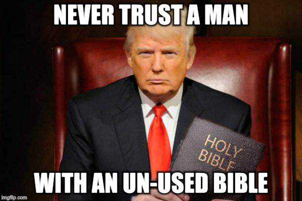 Trump University Bible School | NEVER TRUST A MAN; WITH AN UN-USED BIBLE | image tagged in president trump,holy bible,funny memes,political meme | made w/ Imgflip meme maker