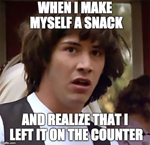 I Can't Believe it | WHEN I MAKE MYSELF A SNACK; AND REALIZE THAT I LEFT IT ON THE COUNTER | image tagged in i can't believe it | made w/ Imgflip meme maker