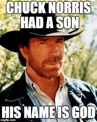 Chuck Norris | CHUCK NORRIS HAD A SON; HIS NAME IS GOD | image tagged in memes,chuck norris | made w/ Imgflip meme maker