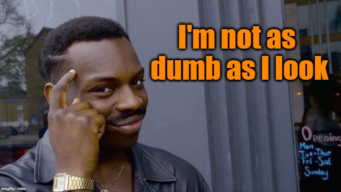 Roll Safe Think About It Meme | I'm not as dumb as I look | image tagged in memes,roll safe think about it | made w/ Imgflip meme maker