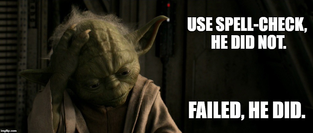 Spell Check Fail Yoda | USE SPELL-CHECK, HE DID NOT. FAILED, HE DID. | image tagged in spelling error,yoda,fail | made w/ Imgflip meme maker