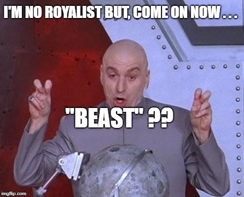 Dr Evil Laser Meme | I'M NO ROYALIST BUT, COME ON NOW . . . "BEAST" ?? | image tagged in memes,dr evil laser | made w/ Imgflip meme maker