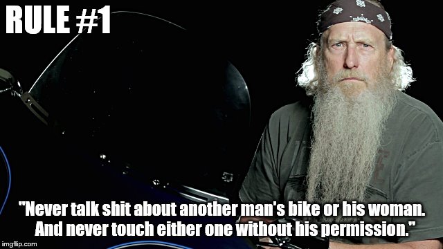 RULE #1; "Never talk shit about another man's bike or his woman.  And never touch either one without his permission." | image tagged in old biker | made w/ Imgflip meme maker