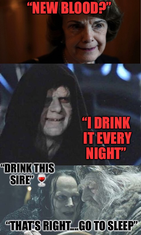 Blood Drive  | “NEW BLOOD?”; “I DRINK IT EVERY NIGHT”; “DRINK THIS SIRE” 🍷; “THAT’S RIGHT....GO TO SLEEP” | image tagged in blood,democrats,liberals,shit,abortion,murder | made w/ Imgflip meme maker