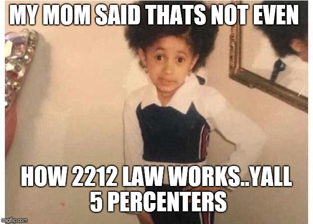 Young Cardi B Meme | MY MOM SAID THATS NOT EVEN; HOW 2212 LAW WORKS..YALL 5 PERCENTERS | image tagged in young cardi b | made w/ Imgflip meme maker