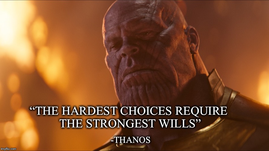 Thanos | “THE HARDEST CHOICES REQUIRE THE STRONGEST WILLS”; -THANOS | image tagged in thanos | made w/ Imgflip meme maker