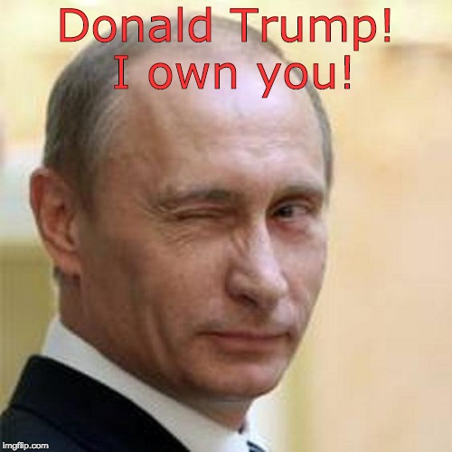 Putin to Trump - I own you! |  Donald Trump! I own you! | image tagged in putin,donald trump is an idiot,trump unfit unqualified dangerous,trump unamerican,trump putin butt kisser,treason | made w/ Imgflip meme maker