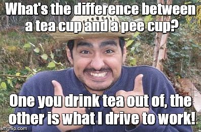 Bad Pun Happy Mexican | What's the difference between a tea cup and a pee cup? One you drink tea out of, the other is what I drive to work! | image tagged in happy mexican,bad puns,tea,trucks | made w/ Imgflip meme maker