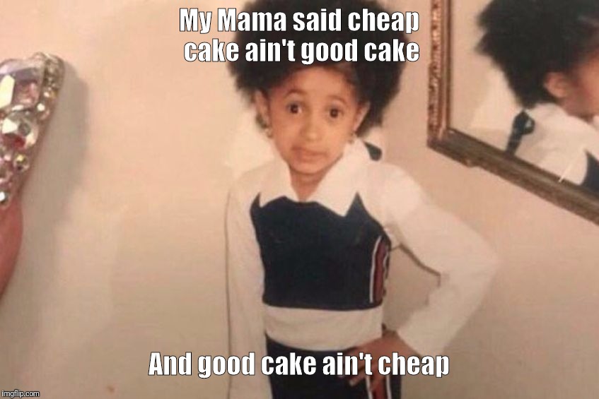 Young Cardi B | My Mama said cheap cake ain't good cake; And good cake ain't cheap | image tagged in cardi b kid | made w/ Imgflip meme maker