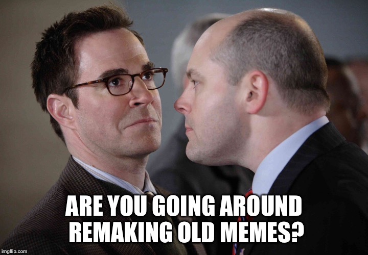 Your profile looks like a time machine, come on! | ARE YOU GOING AROUND REMAKING OLD MEMES? | image tagged in trouble,memes,funny | made w/ Imgflip meme maker