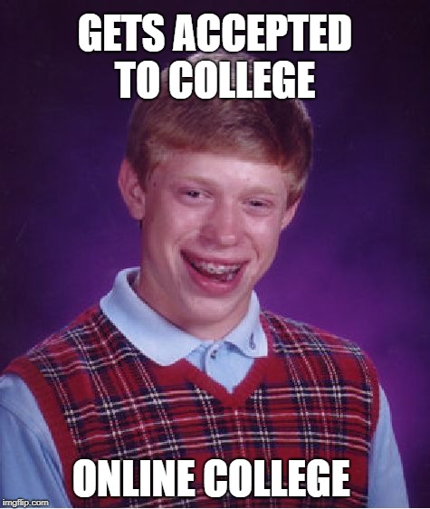 Bad Learned Brian | GETS ACCEPTED TO COLLEGE; ONLINE COLLEGE | image tagged in memes,bad luck brian,school,college | made w/ Imgflip meme maker