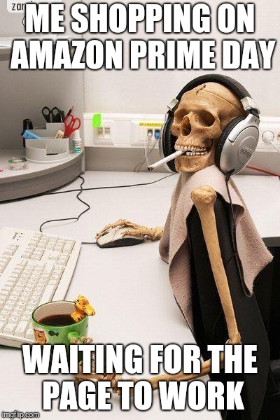 Skull computer | ME SHOPPING ON AMAZON PRIME DAY; WAITING FOR THE PAGE TO WORK | image tagged in skull computer | made w/ Imgflip meme maker