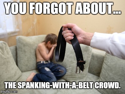 YOU FORGOT ABOUT... THE SPANKING-WITH-A-BELT CROWD. | made w/ Imgflip meme maker