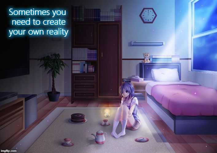 Sometimes you need to create your own reality | Sometimes you need to create your own reality | image tagged in anime girl alone in room,bedroom,night,little girl,imagination,lonely | made w/ Imgflip meme maker