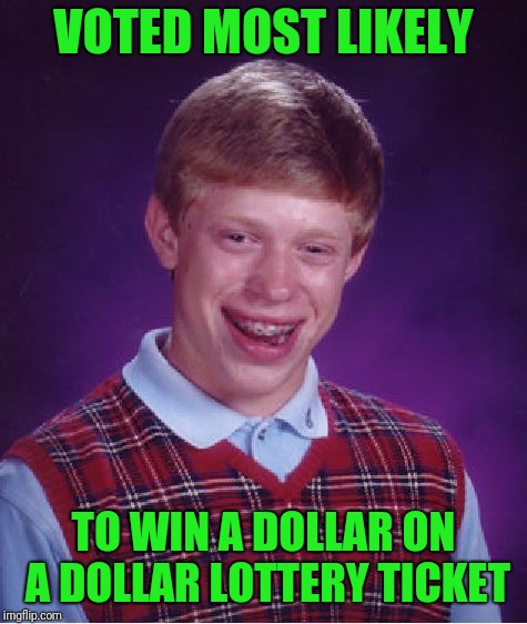 One dollar make u hollar | VOTED MOST LIKELY; TO WIN A DOLLAR ON A DOLLAR LOTTERY TICKET | image tagged in memes,bad luck brian | made w/ Imgflip meme maker