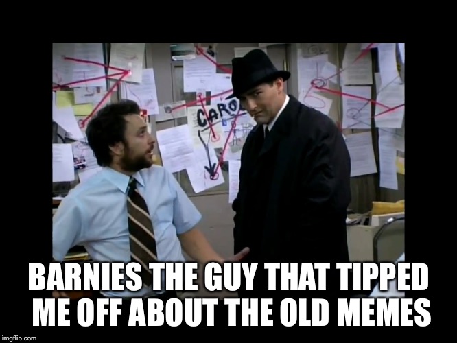 BARNIES THE GUY THAT TIPPED ME OFF ABOUT THE OLD MEMES | made w/ Imgflip meme maker