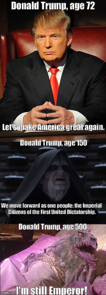 Donald Trump, age 72; Let's make America great again. Donald Trump, age 150; We move forward as one people: the Imperial Citizens of the First United Dictatorship. Donald Trump, age 500; I'm still Emperor! | image tagged in trump,palpatine,skeksis | made w/ Imgflip meme maker