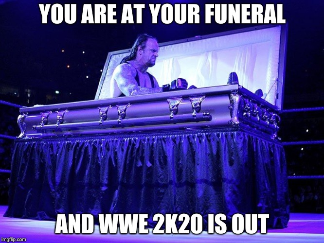 Undertaker Coffin | YOU ARE AT YOUR FUNERAL; AND WWE 2K20 IS OUT | image tagged in undertaker coffin | made w/ Imgflip meme maker