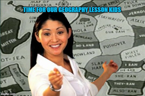 Props if you recognize this map | TIME FOR OUR GEOGRAPHY LESSON KIDS | image tagged in memes,unhelpful high school teacher,maps | made w/ Imgflip meme maker