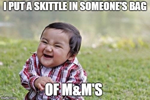 Evil Toddler Meme | I PUT A SKITTLE IN SOMEONE'S BAG; OF M&M'S | image tagged in memes,evil toddler | made w/ Imgflip meme maker