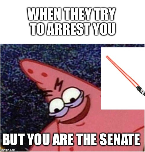 Savage Patrick | WHEN THEY TRY TO ARREST YOU; BUT YOU ARE THE SENATE | image tagged in savage patrick | made w/ Imgflip meme maker