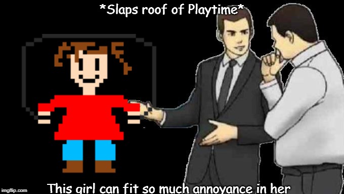 Playtime in a carshell | *Slaps roof of Playtime*; This girl can fit so much annoyance in her | image tagged in slaps roof of car,memes,baldi,playtime | made w/ Imgflip meme maker