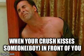 Akshay is deeply hurted | WHEN YOUR CRUSH KISSES SOMEONE(BOY) IN FRONT OF YOU | image tagged in akshay is deeply hurted | made w/ Imgflip meme maker