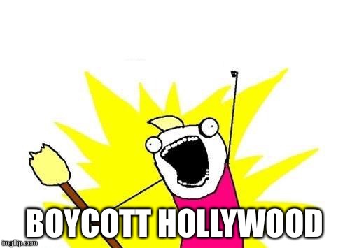 X All The Y Meme | BOYCOTT HOLLYWOOD | image tagged in memes,x all the y | made w/ Imgflip meme maker