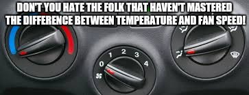 They Wonder Why Their AC Blows | DON'T YOU HATE THE FOLK THAT HAVEN'T MASTERED THE DIFFERENCE BETWEEN TEMPERATURE AND FAN SPEED! | image tagged in car controls,air conditioning,oven on 500 | made w/ Imgflip meme maker