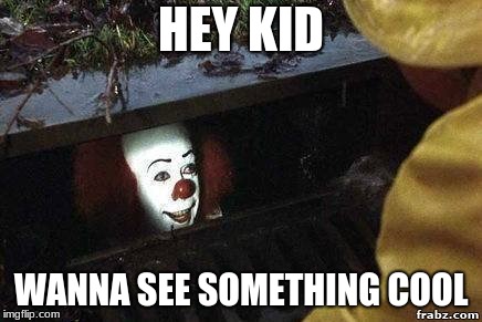 IT Clown | HEY KID; WANNA SEE SOMETHING COOL | image tagged in it clown,FreeKarma4U | made w/ Imgflip meme maker