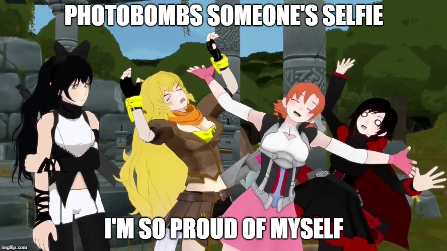 PHOTOBOMBS SOMEONE'S SELFIE; I'M SO PROUD OF MYSELF | image tagged in rwby,photobombs,camera,funny memes,funny | made w/ Imgflip meme maker