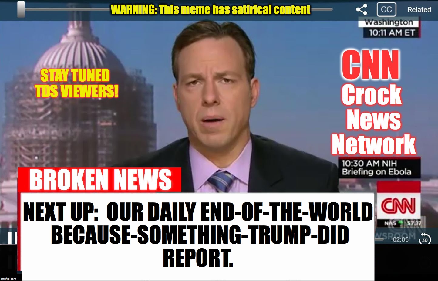 CNN Crock News Network | STAY TUNED TDS VIEWERS! NEXT UP:  OUR DAILY END-OF-THE-WORLD BECAUSE-SOMETHING-TRUMP-DID  REPORT. | image tagged in cnn crock news network | made w/ Imgflip meme maker