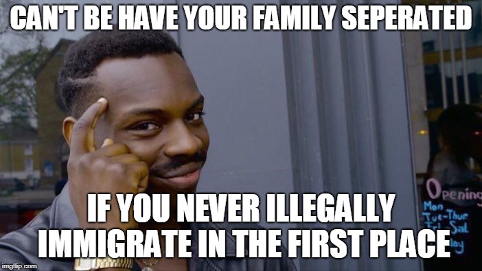 ¿no comprendo?  | CAN'T BE HAVE YOUR FAMILY SEPERATED; IF YOU NEVER ILLEGALLY IMMIGRATE IN THE FIRST PLACE | image tagged in memes,roll safe think about it,offensive,secure the border,illegal immigration,mexican | made w/ Imgflip meme maker