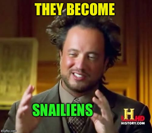 Ancient Aliens Meme | THEY BECOME SNAILIENS | image tagged in memes,ancient aliens | made w/ Imgflip meme maker
