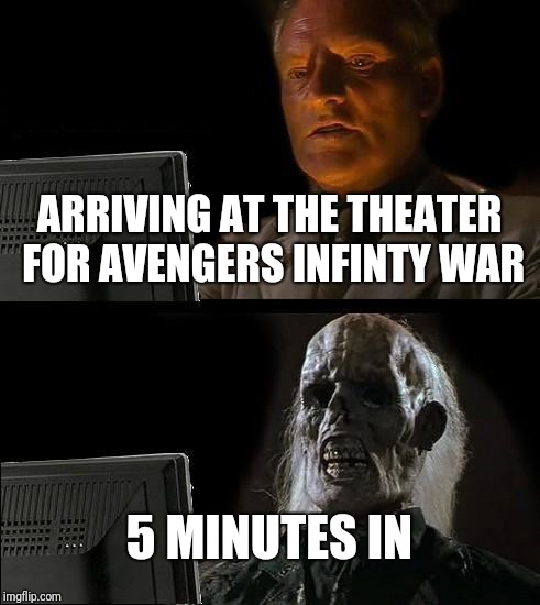 I'll Just Wait Here Meme | ARRIVING AT THE THEATER FOR AVENGERS INFINTY WAR; 5 MINUTES IN | image tagged in memes,ill just wait here | made w/ Imgflip meme maker