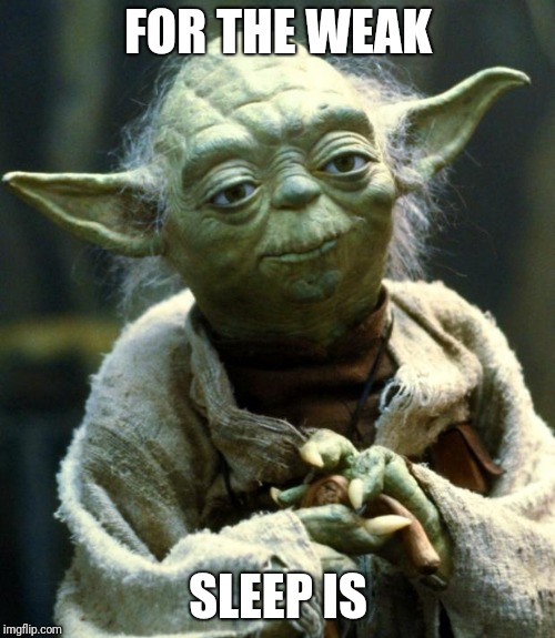 Star Wars Yoda Meme | FOR THE WEAK SLEEP IS | image tagged in memes,star wars yoda | made w/ Imgflip meme maker