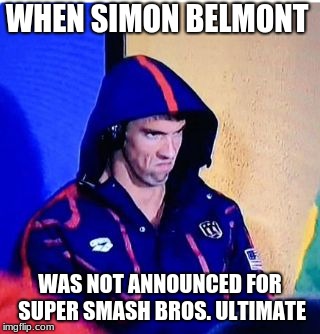 Michael Phelps Death Stare | WHEN SIMON BELMONT; WAS NOT ANNOUNCED FOR SUPER SMASH BROS. ULTIMATE | image tagged in memes,michael phelps death stare | made w/ Imgflip meme maker