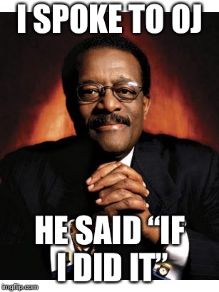 Johnny Cochran | I SPOKE TO OJ; HE SAID “IF I DID IT” | image tagged in johnny cochran | made w/ Imgflip meme maker