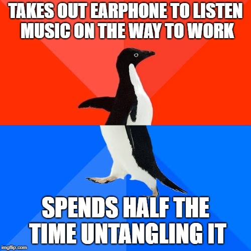 Socially Awesome Awkward Penguin | TAKES OUT EARPHONE TO LISTEN MUSIC ON THE WAY TO WORK; SPENDS HALF THE TIME UNTANGLING IT | image tagged in memes,socially awesome awkward penguin | made w/ Imgflip meme maker