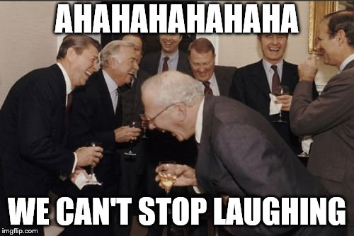 Laughing Men In Suits Meme | AHAHAHAHAHAHA; WE CAN'T STOP LAUGHING | image tagged in memes,laughing men in suits | made w/ Imgflip meme maker