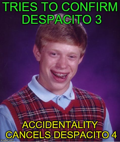 Bad Luck Brian Meme | TRIES TO CONFIRM DESPACITO 3 ACCIDENTALITY CANCELS DESPACITO 4 | image tagged in memes,bad luck brian | made w/ Imgflip meme maker