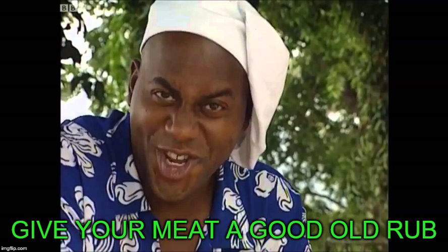 GIVE YOUR MEAT A GOOD OLD RUB | made w/ Imgflip meme maker