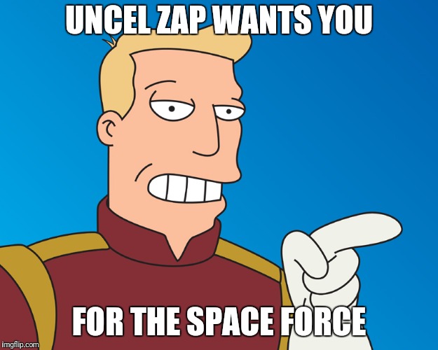 UNCEL ZAP WANTS YOU; FOR THE SPACE FORCE | image tagged in futurama zoidberg | made w/ Imgflip meme maker