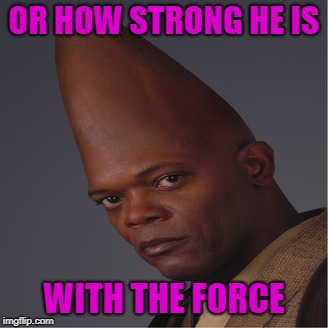 OR HOW STRONG HE IS WITH THE FORCE | made w/ Imgflip meme maker